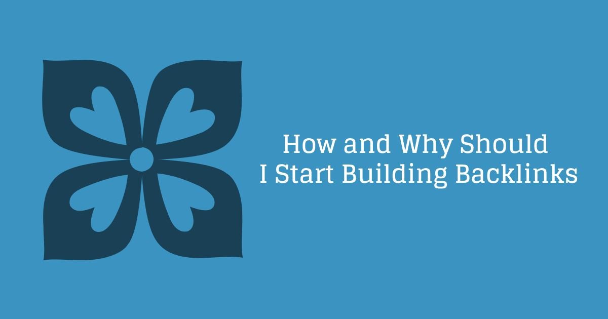 How and Why Should I Start Building Backlinks