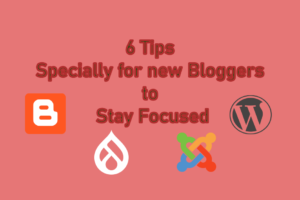 6 tips specially for new Bloggers to stay focused